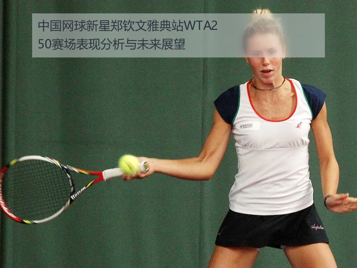 中国网球新星郑钦文雅典站WTA250赛场表现分析与未来展望